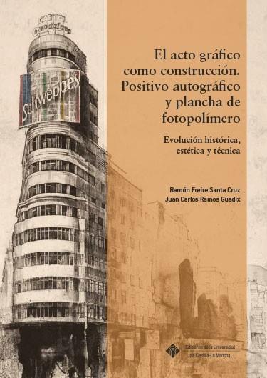 El acto gráfico como construcción : positivo autográfico y plancha de fotopolímer | 9788490444832 | Ramón Freire Santa Cruz ; Juan Carlos Ramos Guadix