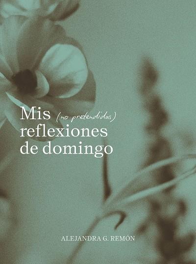 Mis (no pretendidas) reflexiones de domingo | 9791387761745 | Alejandra G. Remón