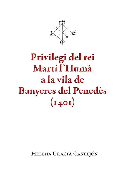 Privilegi del rei Martí l'Humà a la vila de Banyeres del Penedès (1401) | 9788410456136 | Helena Gracià Castejón