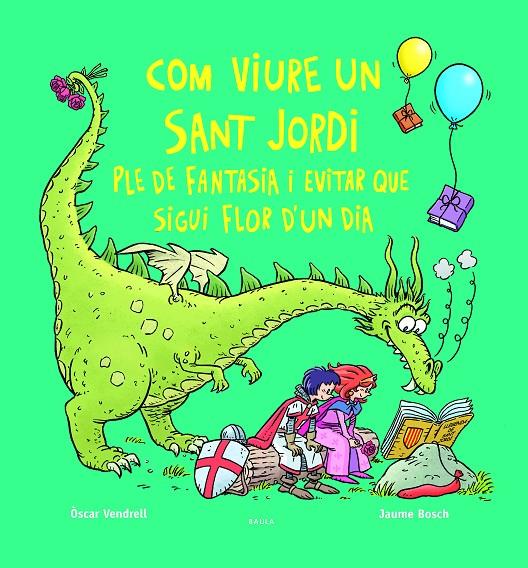 Com viure un sant Jordi ple de fantasia i evitar que sigui flor d'un dia | 9788447956234 | Òscar Vendrell ; Jaume Bosch