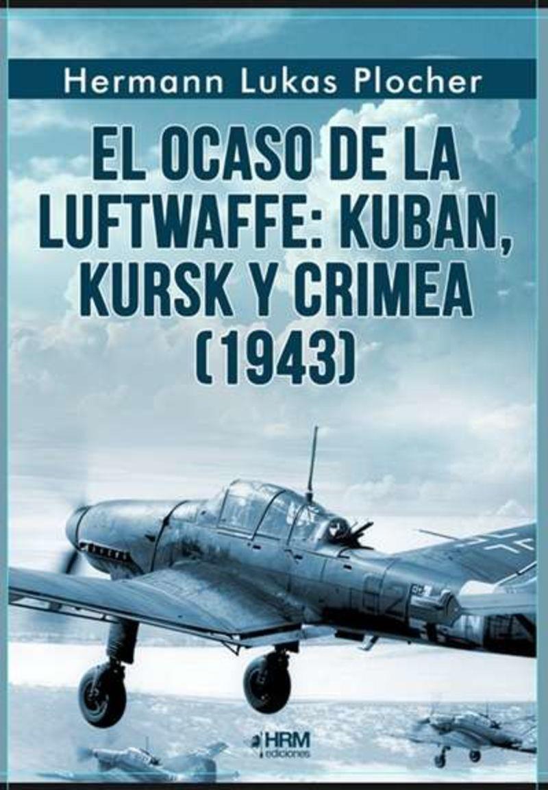 El ocaso de la Luftwaffe : Kuban, Kursk y Crimea 1943 | 9791399118421 | Hermann Lukas Plocher