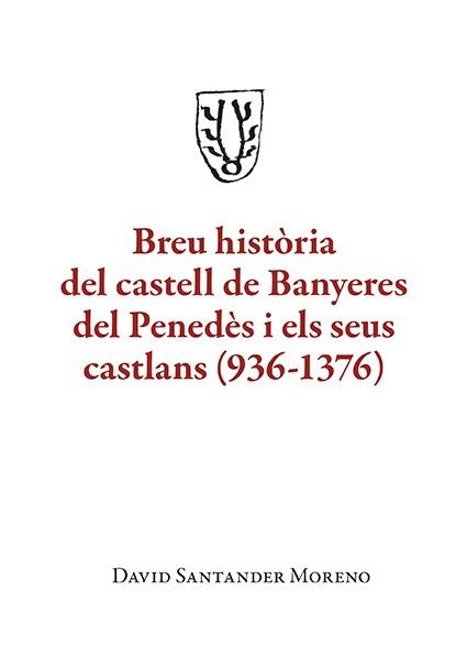 Breu història del castell de Banyeres del Penedès i els seus castlans (936-1376) | 9788410456150 | David Santander Moreno