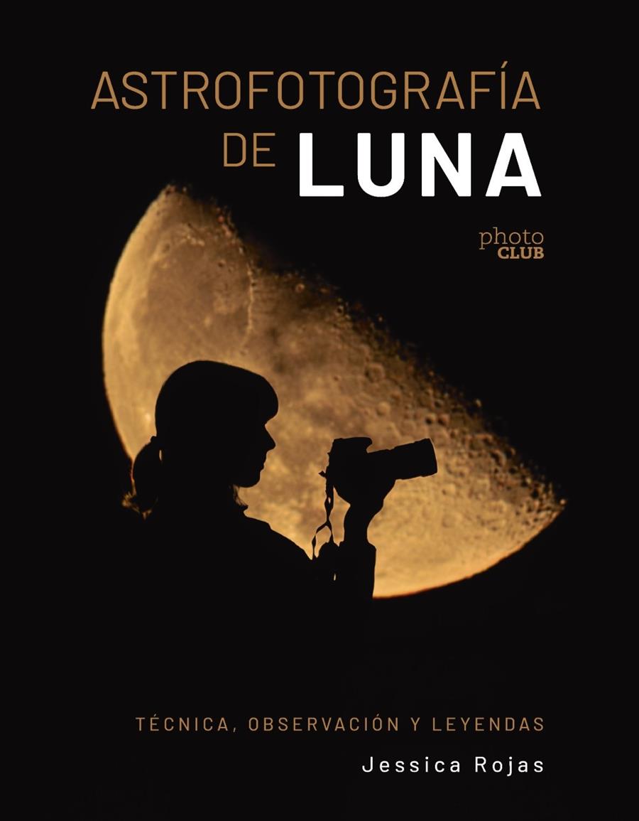 Astrofotografía de luna : técnica, observación y leyendas | 9788441550506 | Jessica Rojas