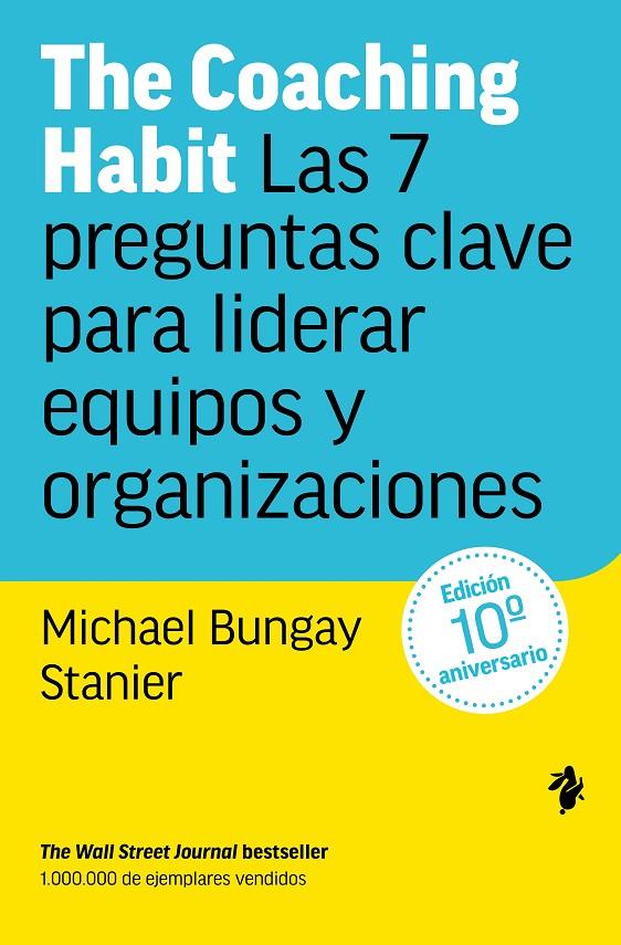The coaching habit ; las 7 preguntas clave para liderar equipos y organizaciones | 9791387936280 | Michel Bungay Stanier