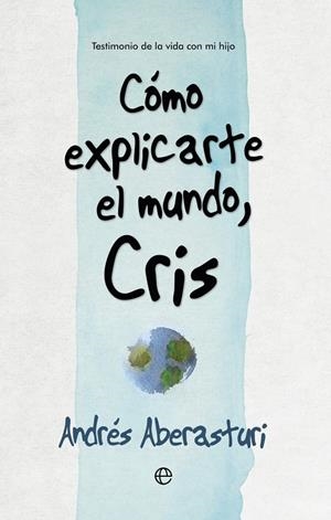 Cómo explicarte el mundo, Cris | 9788490607176 | Andrés Aberasturi