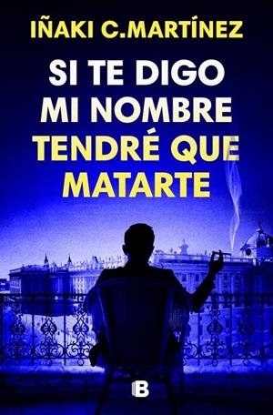 Si te digo mi nombre tendré que matarte | 9788466681032 | Iñaki C. Martínez