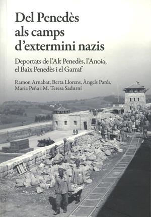 Del Penedès als camps d'extermini nazis | 9788415017578 | Ramon Arnabat ; Berta Llorens ; Àngels Parès ; Maria Peña ; M. Teresa Sadurní