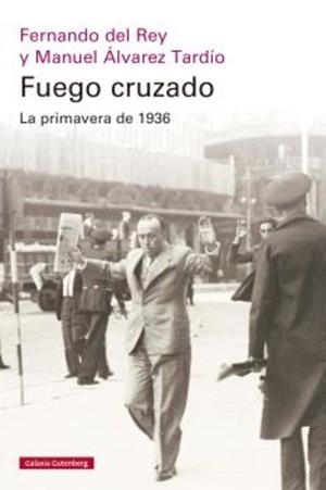Fuego cruzado : la primavera de 1936 | 9788410317949 | Fernando del Rey ; Manuel Álvarez Tardío