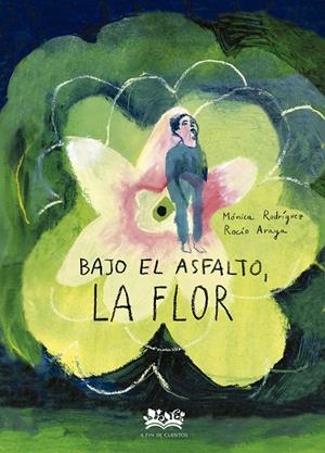Bajo el asfalto, la flor | 9788419684318 | Mónica Rodríguez ; Rocío Araya