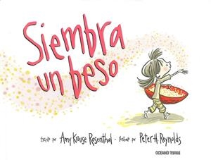 Siembra un beso | 9786074009590 | Amy Krouse Rosenthal ; Peter H. REynolds