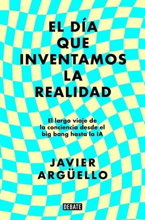 El día que inventamos la realidad | 9788410214897 | Javier Argüello