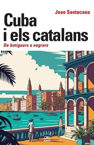 Cuba i els catalans : de botiguers a negrers | 9788472461932 | Joan Santacana