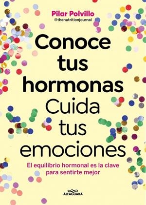 Conoce tus hormonas, cuida tus emociones | 9788410190948 | Pilar Polvillo (@thenutritionjournal)
