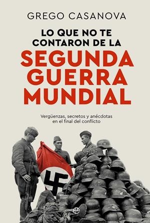 Lo que no te contaron de la Segunda Guerra Mundial | 9788410940437 | Grego Casanova