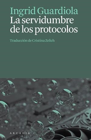 La servidumbre de los protocolos | 9788412876659 | Ingrid Guardiola
