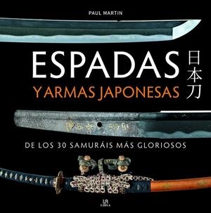 Espadas y armas japonesas de los 30 samurais más gloriosos | 9788466244343 | Paul Martin