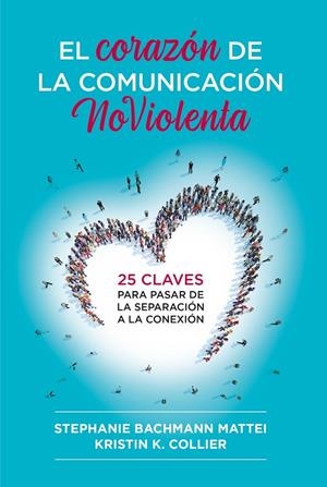 El Corazón de la Comunicación NoViolenta | 9788412666465 | Stephanie Bachmann Mattei ; Kistin K. Collier
