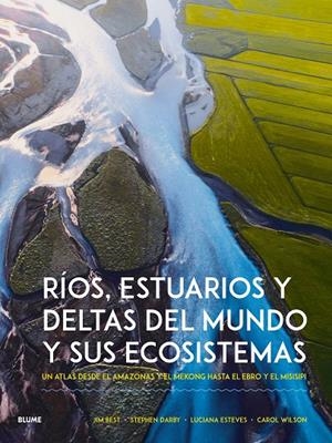 Ríos, estuarios y deltas del mundo y sus ecosistemas | 9788410268951 | Jim Best ; Stephen Darby ; Luciana Esteves ; Carol Wilson