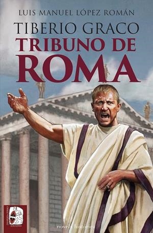 Tiberio Graco : tribuno de Roma | 9788412981049 | Luis Manuel López Román