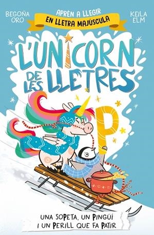 Una sopeta, un pingüí i un perill que fa patir (L'unicorn de les lletres; 4) | 9788448871048 | Begoña Oro ; Keila Elm