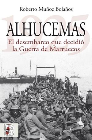 Alhucemas 1925 : el desembarco que decidió la Guerra de Marruecos | 9788412984699 | Roberto Muñoz Bolaños