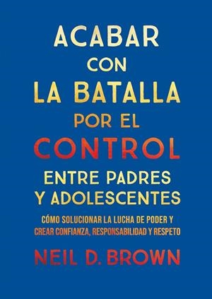 Acabar con la batalla por el control entre padres y adolescentes | 9788411781893 | Neil D. Brown