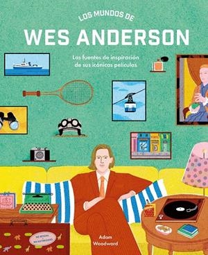 Los mundos de Wes Anderson | 9788410378940 | Adam Woodward