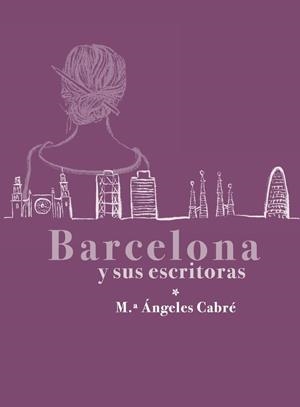 Barcelona y sus escritoras | 9791399058222 | Mª Ángeles Cabré