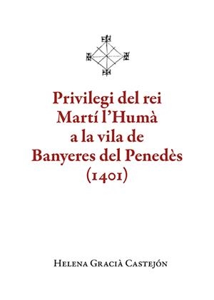 Privilegi del rei Martí l'Humà a la vila de Banyeres del Penedès (1401) | 9788410456136 | Helena Gracià Castejón