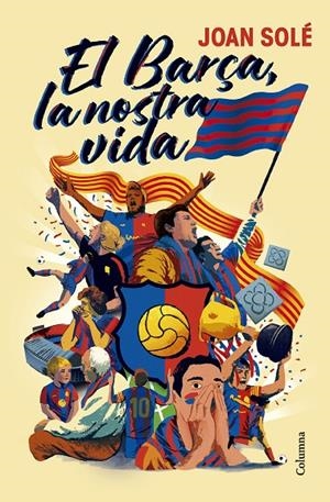El Barça, la nostra vida | 9788466434454 | Joan Solé
