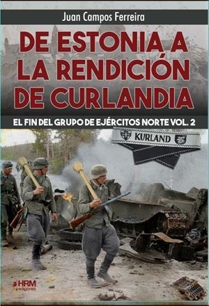 De Estonia a la rendición de Curlandia (El fin del Grupo de Ejércitos Norte; 2) | 9791399118414 | Juan Campos Ferreira