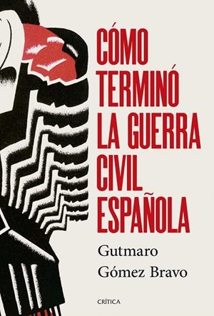 Cómo terminó la guerra civil española | 9788491998525 | Gutmaro Gómez Bravo