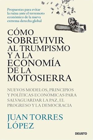 Cómo sobrevivir al trumpismo y a la economía de la motosierra | 9788423439775 | Juan Torres López