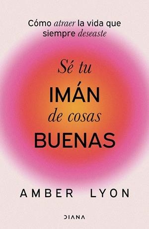 Sé tu imán de cosas buenas | 9788411192972 | Amber Lyon