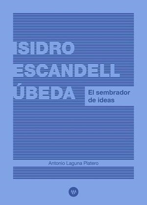 Isidro Escandell Úbeda : el sembrador de ideas | 9788411561006 | Antonio Laguna Platero