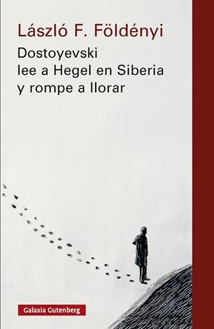 Dostoyevski lee a Hegel en Siberia y rompe a llorar | 9791388019555 | László F. Földényi
