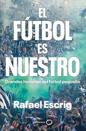 El fútbol es nuestro | 9788408316664 | Rafael Escrig