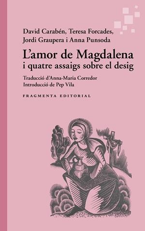 L'amor de Magdalena i quatre assaigs sobre el desig | 9791387548216 | David Carabén ; Teresa Forcades ; Jordi Graupera i Anna Punsola