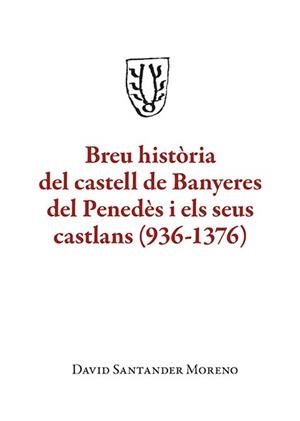 Breu història del castell de Banyeres del Penedès i els seus castlans (936-1376) | 9788410456150 | David Santander Moreno