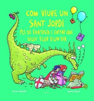 Com viure un sant Jordi ple de fantasia i evitar que sigui flor d'un dia | 9788447956234 | Òscar Vendrell ; Jaume Bosch