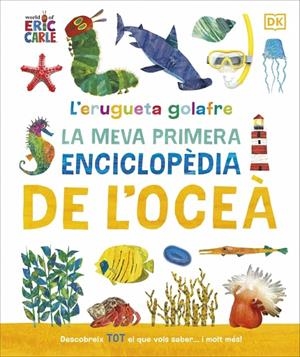 L'erugueta golafre : La meva primera enciclopèdia de l'oceà | 9780241788509