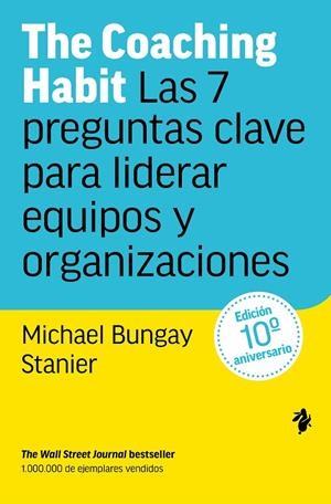 The coaching habit ; las 7 preguntas clave para liderar equipos y organizaciones | 9791387936280 | Michel Bungay Stanier