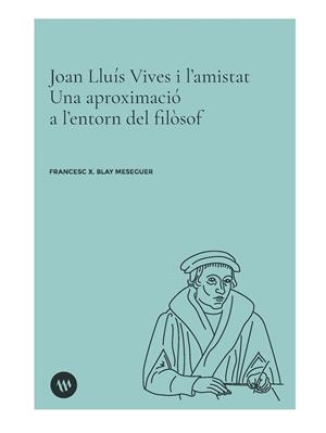 Joan Lluís Vives i l'amistat | 9788411561068 | Francesc X. Blay Meseguer