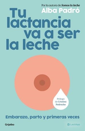 Tu lactancia va a ser la leche | 9788425373510 | Alba Padró