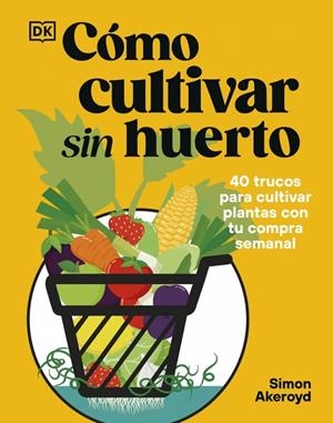 Cómo cultivar sin huerto | 9780241837825 | Simon Akeroyd