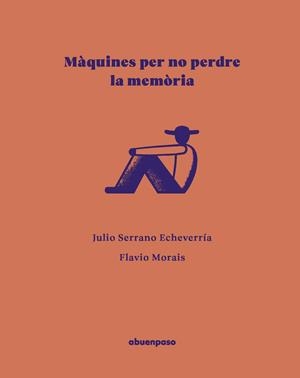 Màquines per no perdre la memòria | 9788410016606 | Julio Serrano Echeverría ; Flavio Morais