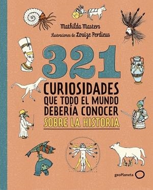 321 curiosidades que todo el mundo debería conocer sobre la historia | 9788408324775 | Mathilda Masters ; Louize Perdieus