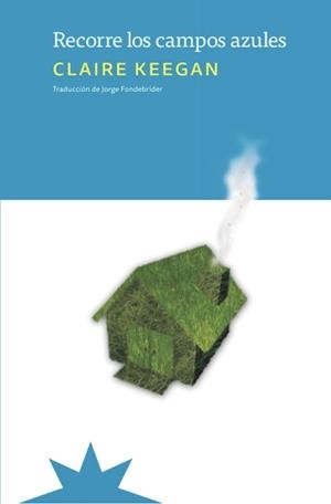 Recorre los campos azules | 9788412935523 | Claire Keegan ; Jorge Fondebrider