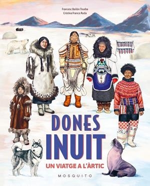 Dones inuit : un viatge a l'Àrtic | 9788410417397 | Francesc Bailón Trueba ; Cristina Franco Roda