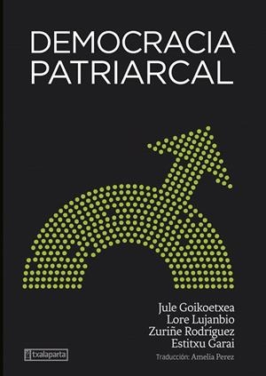 Democracia patriarcal | 9788418252969 | Jule Goikoetxea ; Lore Lujanbio ; Zuriñe Rodríguez ; Estitxu Garai